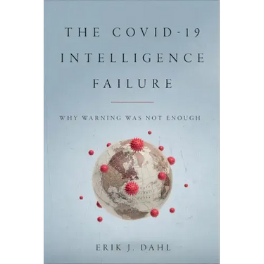 The COVID-19 Intelligence Failure: Why Warning Was Not Enough