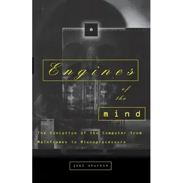 Engines of the Mind: The Evolution of the Computer from the Mainframes to Microprocessors