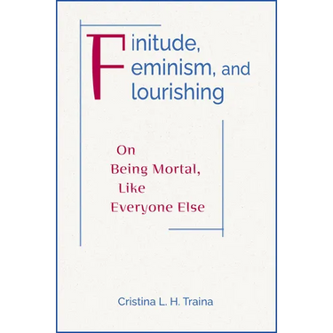 Finitude, Feminism, and Flourishing: On Being Mortal Like Everyone Else