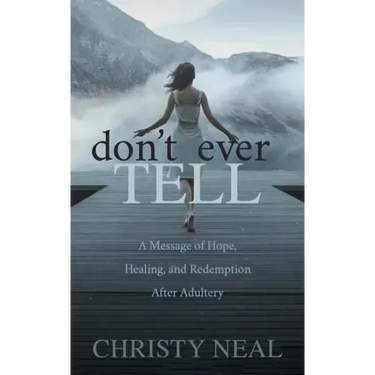 Don't Ever Tell: A Message of Hope, Healing, and Redemption After Adultery