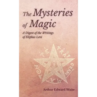 Mysteries of Magic - A Digest of the Writings of Eliphas Levi