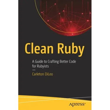Clean Ruby: A Guide to Crafting Better Code for Rubyists