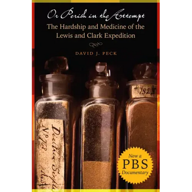 Or Perish in the Attempt: The Hardship and Medicine of the Lewis and Clark Expedition