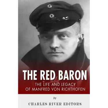 The Red Baron: The Life and Legacy of Manfred von Richthofen