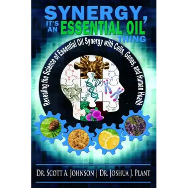 Synergy, It's an Essential Oil Thing: Revealing the Science of Essential Oil Synergy with Cells, Genes, and Human Health