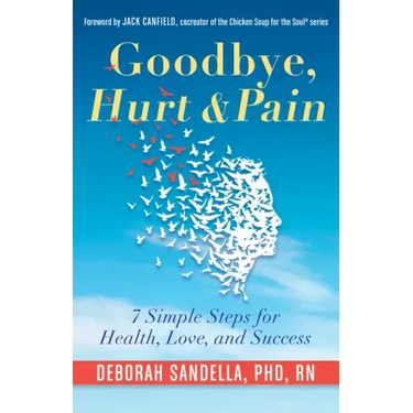 Goodbye, Hurt & Pain: 7 Simple Steps for Health, Love, and Success (Emotional Intelligence Book for a Life of Success)