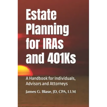 Estate Planning for IRAs and 401Ks: A Handbook for Individuals, Advisors and Attorneys