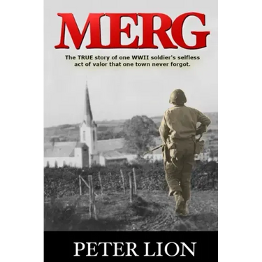 Merg: The TRUE story of a WWII soldier's selfless act of valor and sacrifice that one town never forgot.