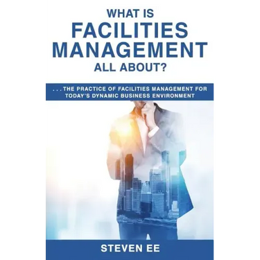 What is Facilities Management All About?: The practice of facilities management for today's dynamic business environment