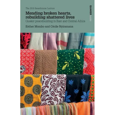 Mending broken hearts, rebuilding shattered lives: Quaker peacebuilding in East and Central Africa