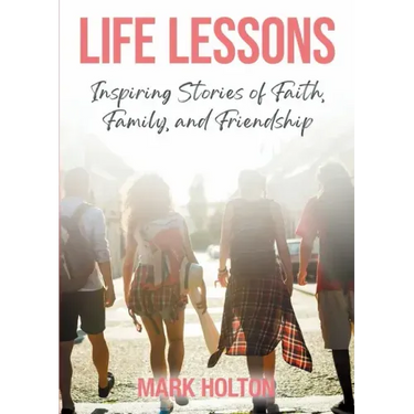 Life Lessons: Inspiring Stories of Faith, Family, and Friendship