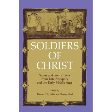 Soldiers of Christ: Saints and Saints' Lives from Late Antiquity and the Early Middle Ages