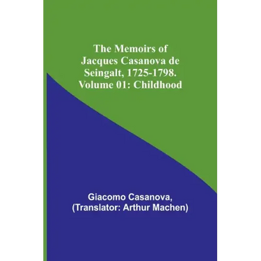 The Memoirs of Jacques Casanova de Seingalt, 1725-1798. Volume 01: Childhood