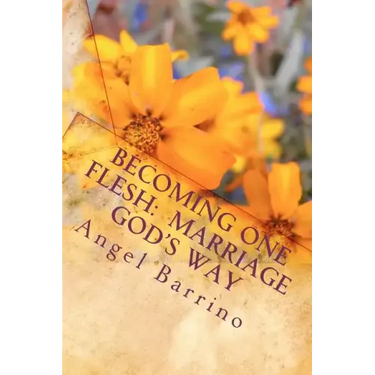 Becoming One Flesh: Marriage God's Way: An Outline and Guide