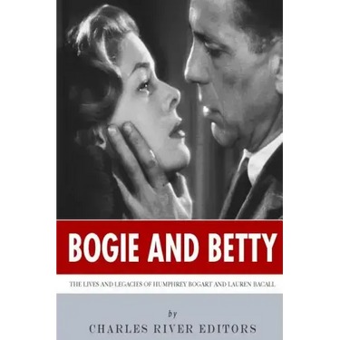 Bogie and Betty: The Lives and Legacies of Humphrey Bogart and Lauren Bacall