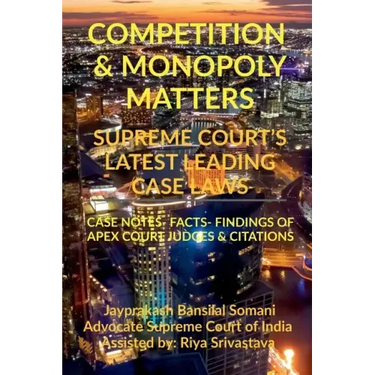 Competition & Monopoly Matters- Supreme Court's Latest Leading Case Laws: Case Notes- Facts- Findings of Apex Court Judges & Citations