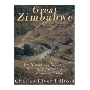 Great Zimbabwe: The History and Legacy of the Medieval Kingdom of Zimbabwe's Capital