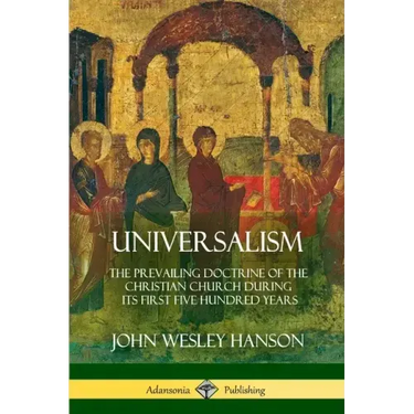Universalism: The Prevailing Doctrine of the Christian Church During its First Five Hundred Years, With Authorities and Extracts