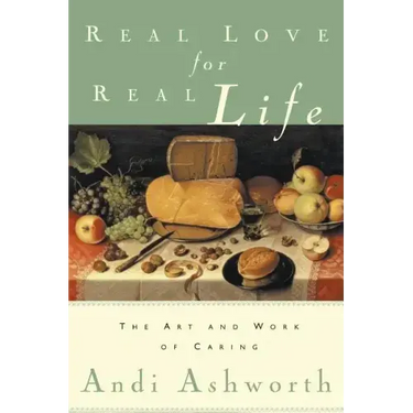 Real Love for Real Life: The Art and Work of Caring