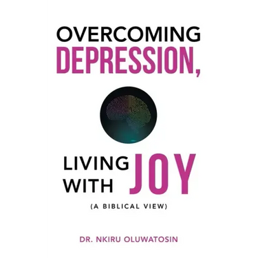 Overcoming Depression, Living with Joy: (A Biblical View)