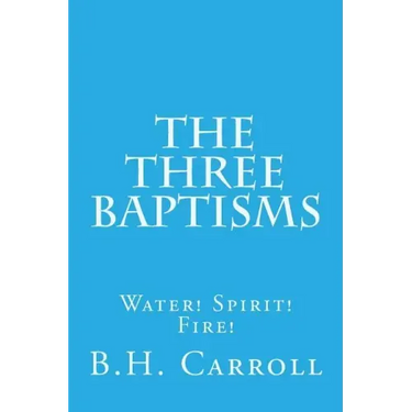 The Three Baptisms. Water! Spirit! Fire!