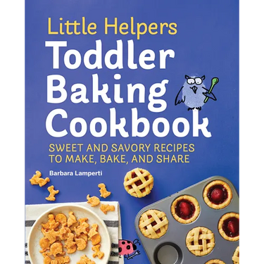 Little Helpers Toddler Baking Cookbook: Sweet and Savory Recipes to Make, Bake, and Share