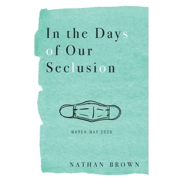 In the Days of Our Seclusion: March - May 2020