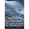 Captain of the Andes: The Life of Jose de San Martin, Liberator of Argentina, Chile and Peru