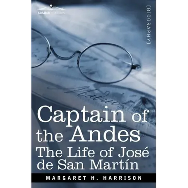 Captain of the Andes: The Life of Jose de San Martin, Liberator of Argentina, Chile and Peru