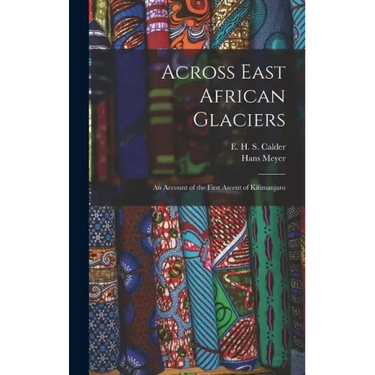 Across East African Glaciers; an Account of the First Ascent of Kilimanjaro