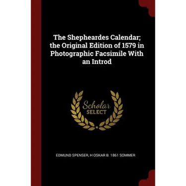 The Shepheardes Calendar; the Original Edition of 1579 in Photographic Facsimile With an Introd