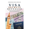 Visa Secrets Revealed: How to Get a Visa to America, Canada, Europe, Australia and Other Foreign Countries: Guide to Life Overseas