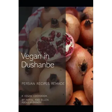 Vegan in Dushanbe: Persian Recipes Remade