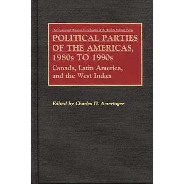 Political Parties of the Americas, 1980s to 1990s: Canada, Latin America, and the West Indies