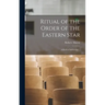 Ritual of the Order of the Eastern Star: A Book of Instruction ..