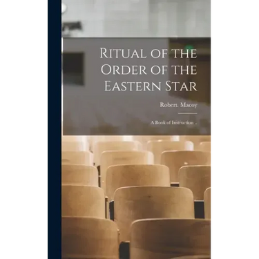 Ritual of the Order of the Eastern Star: A Book of Instruction ..