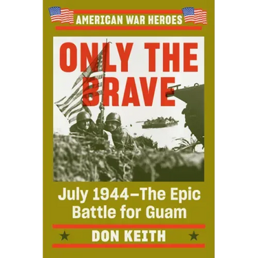 Only the Brave: July 1944--The Epic Battle for Guam