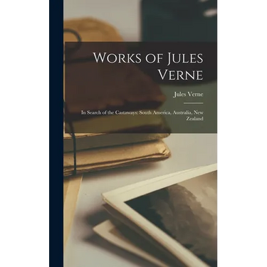 Works of Jules Verne: In Search of the Castaways: South America, Australia, New Zealand
