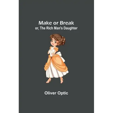 Make or Break; or, The Rich Man's Daughter