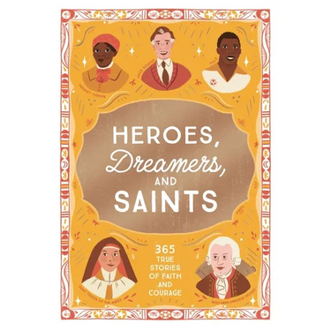 Heroes, Dreamers, and Saints: 365 True Stories of Faith and Courage