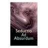 Seductio Ad Absurdum