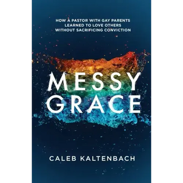 Messy Grace: How a Pastor with Gay Parents Learned to Love Others Without Sacrificing Conviction