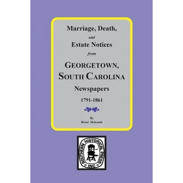 Marriage, Death and Estate Notices from Georgetown, South Carolina Newspapers 1791-1861