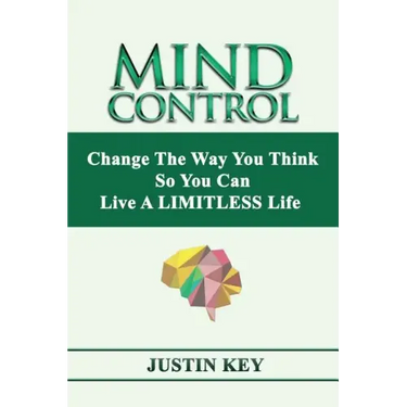 Mind Control: Change The Way You Think So You Can Live A LIMITLESS Life