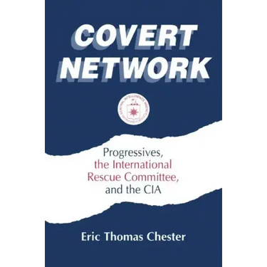 Covert Network: Progressives, the International Rescue Committee and the CIA