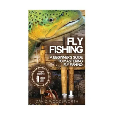 Fly Fishing: A Beginner's Guide to Mastering Fly Fishing for Beginners in 1 Day or Less!
