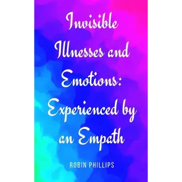 Invisible Illnesses and Emotions: Experienced by an Empath