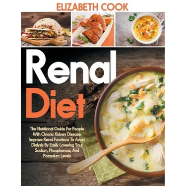 Renal Diet: The Nutritional Guide For People With Chronic Kidney Disease: Improve Renal Functions To Avoid Dialysis By Easily Lowe