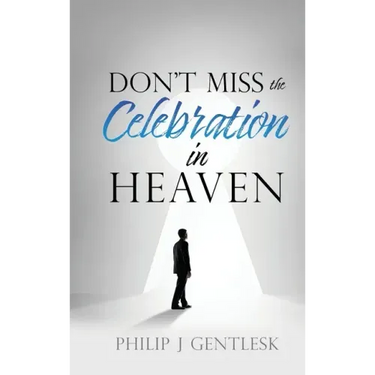 Don't Miss the Celebration in Heaven!: A Heart-Felt Plea to My Roman Catholic Friends