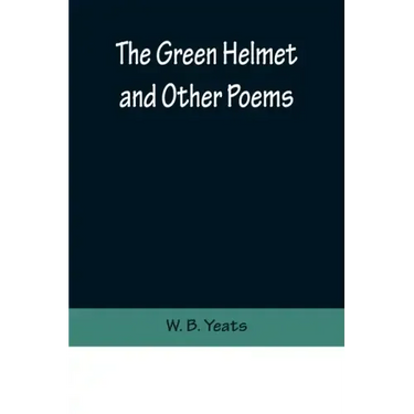 The Green Helmet and Other Poems